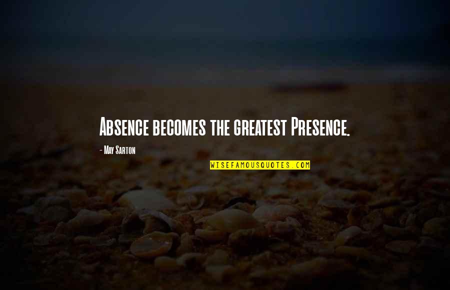 Absence Presence Quotes By May Sarton: Absence becomes the greatest Presence.