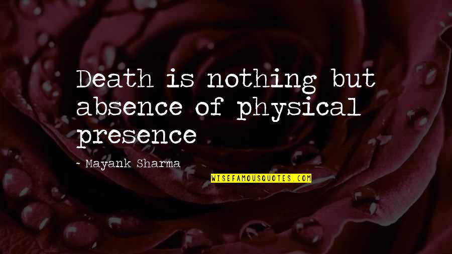Absence Presence Quotes By Mayank Sharma: Death is nothing but absence of physical presence