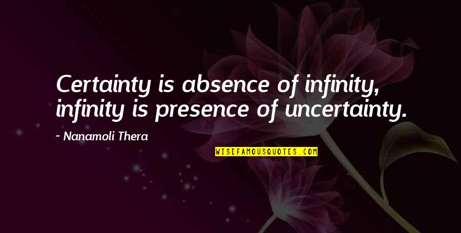 Absence Presence Quotes By Nanamoli Thera: Certainty is absence of infinity, infinity is presence
