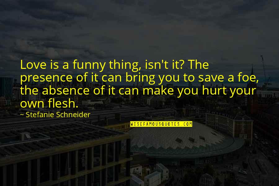 Absence Presence Quotes By Stefanie Schneider: Love is a funny thing, isn't it? The