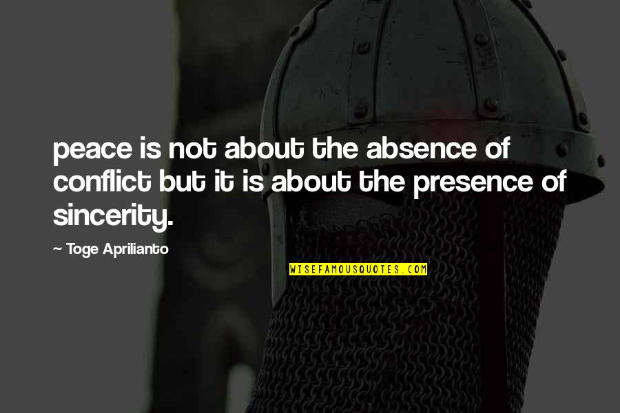 Absence Presence Quotes By Toge Aprilianto: peace is not about the absence of conflict