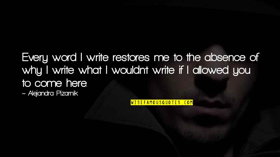Absence Quotes By Alejandra Pizarnik: Every word I write restores me to the
