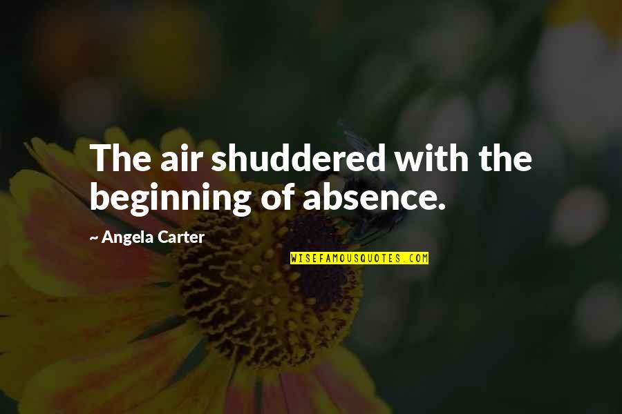 Absence Quotes By Angela Carter: The air shuddered with the beginning of absence.