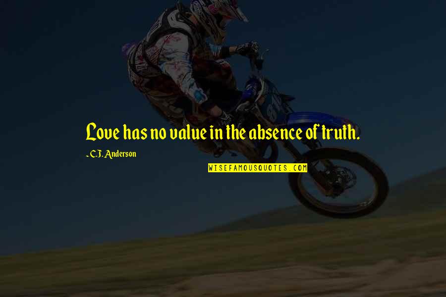 Absence Quotes By C.J. Anderson: Love has no value in the absence of