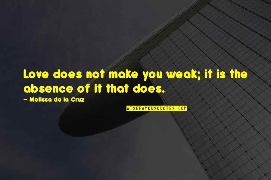 Absence Quotes By Melissa De La Cruz: Love does not make you weak; it is