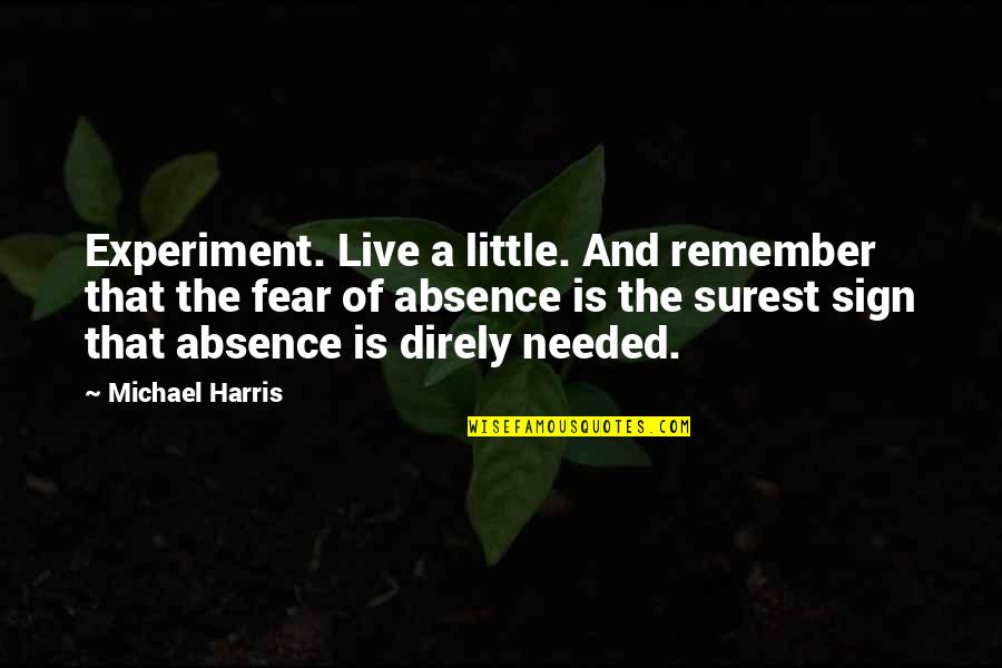 Absence Quotes By Michael Harris: Experiment. Live a little. And remember that the