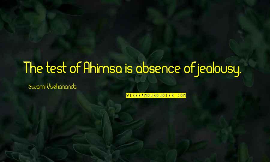 Absence Quotes By Swami Vivekananda: The test of Ahimsa is absence of jealousy.