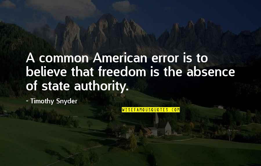 Absence Quotes By Timothy Snyder: A common American error is to believe that