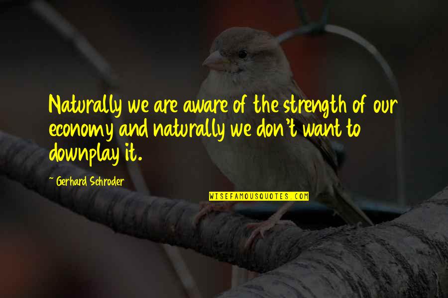 Absences Clip Quotes By Gerhard Schroder: Naturally we are aware of the strength of