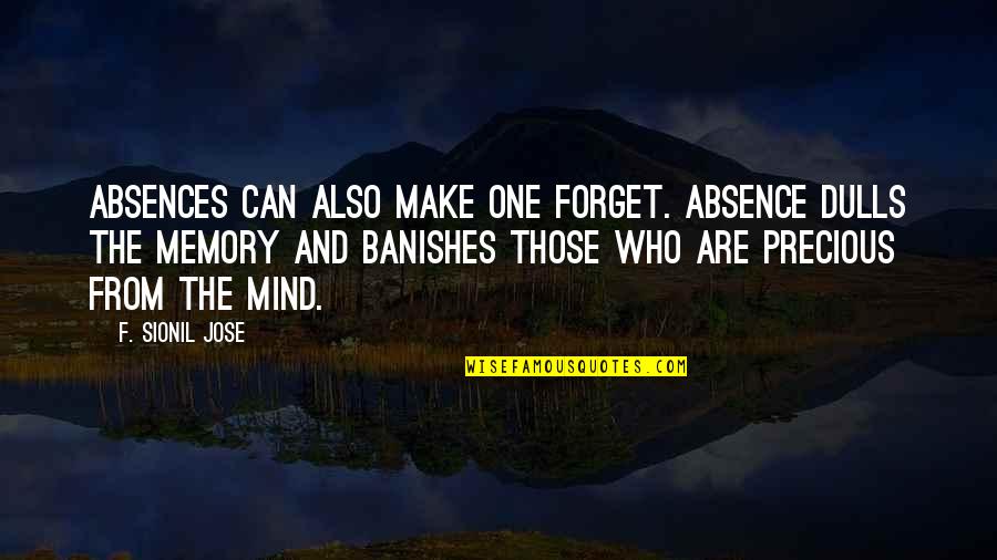 Absences Quotes By F. Sionil Jose: Absences can also make one forget. Absence dulls