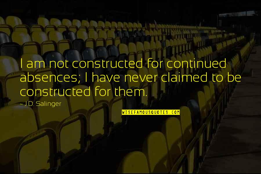 Absences Quotes By J.D. Salinger: I am not constructed for continued absences; I