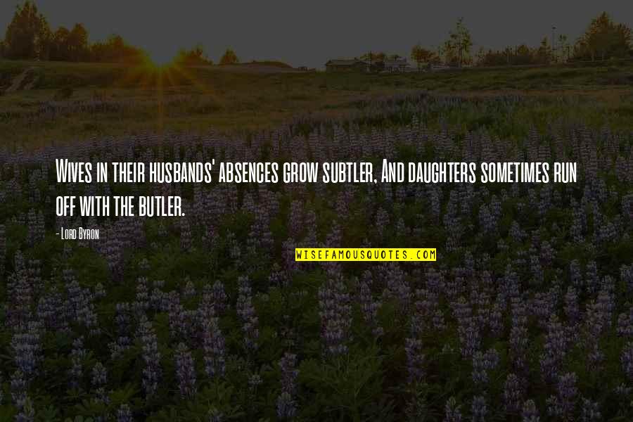 Absences Quotes By Lord Byron: Wives in their husbands' absences grow subtler, And