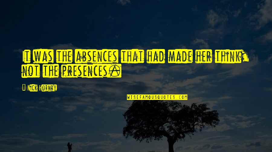 Absences Quotes By Nick Hornby: It was the absences that had made her
