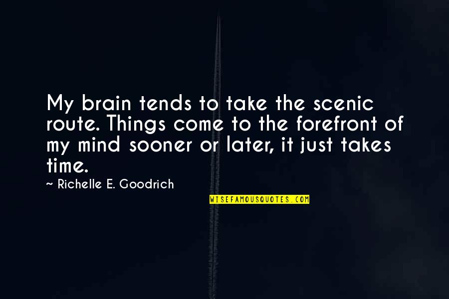 Absences Quotes By Richelle E. Goodrich: My brain tends to take the scenic route.