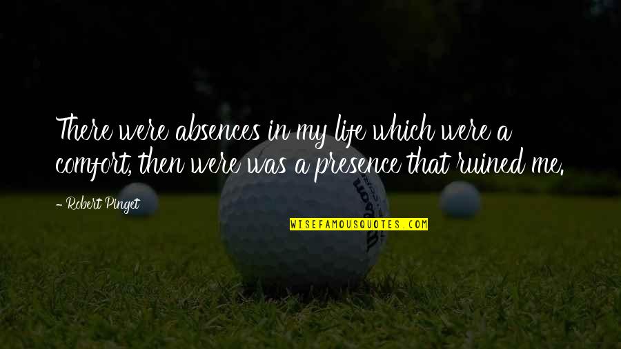 Absences Quotes By Robert Pinget: There were absences in my life which were