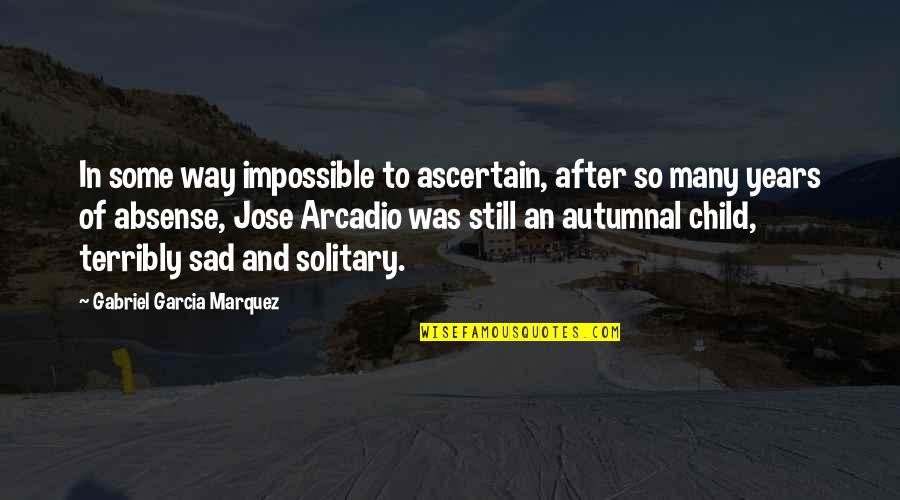 Absense Quotes By Gabriel Garcia Marquez: In some way impossible to ascertain, after so