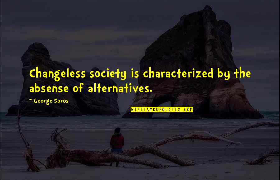 Absense Quotes By George Soros: Changeless society is characterized by the absense of