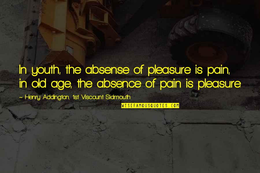 Absense Quotes By Henry Addington, 1st Viscount Sidmouth: In youth, the absense of pleasure is pain,