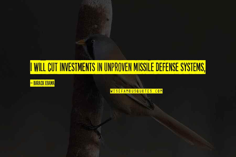 Absent Family Quotes By Barack Obama: I will cut investments in unproven missile defense