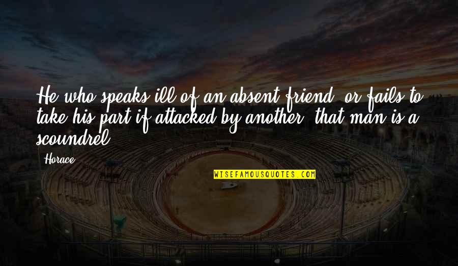 Absent Friend Quotes By Horace: He who speaks ill of an absent friend,