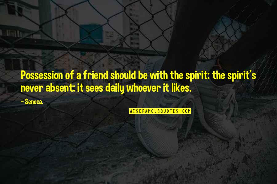 Absent Friend Quotes By Seneca.: Possession of a friend should be with the
