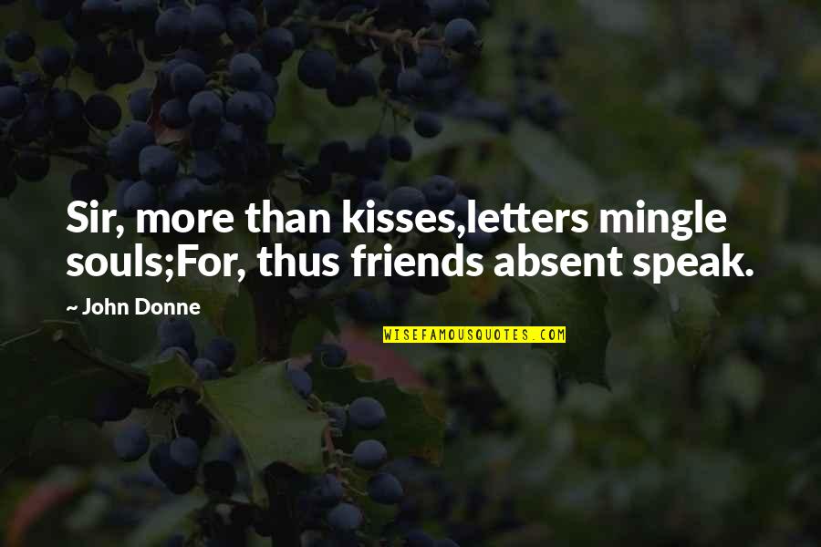 Absent Friends Quotes By John Donne: Sir, more than kisses,letters mingle souls;For, thus friends