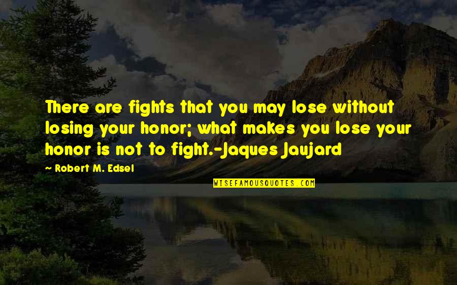 Absent Mother Quotes By Robert M. Edsel: There are fights that you may lose without