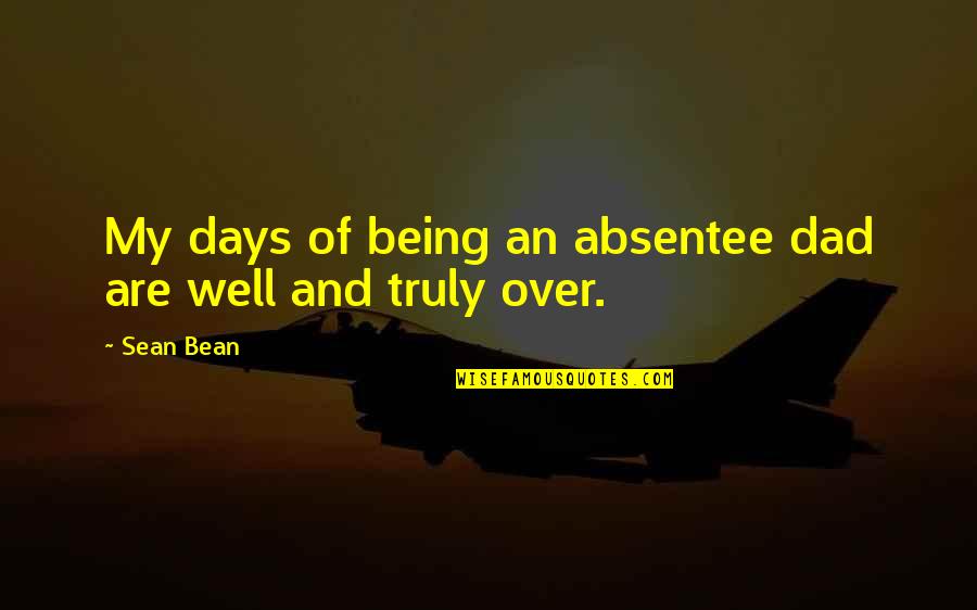 Absentee Quotes By Sean Bean: My days of being an absentee dad are