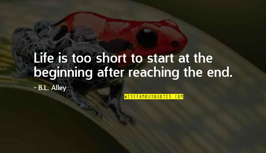 Absenteeism In School Quotes By B.L. Alley: Life is too short to start at the