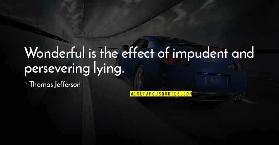 Absenteeism In School Quotes By Thomas Jefferson: Wonderful is the effect of impudent and persevering Absenteeism In School Quotes By Thomas Jefferson: Wonderful is the effect of impudent and persevering
