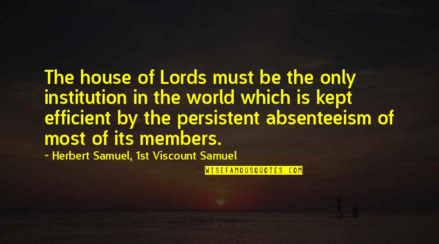 Absenteeism Quotes By Herbert Samuel, 1st Viscount Samuel: The house of Lords must be the only