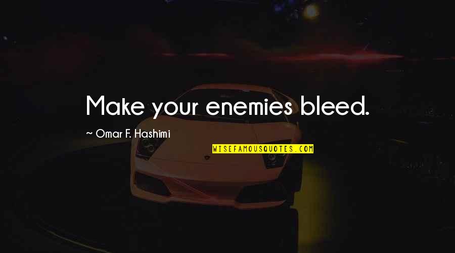 Absenteeism Quotes By Omar F. Hashimi: Make your enemies bleed.