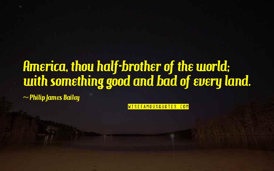 Absenteesc Quotes By Philip James Bailey: America, thou half-brother of the world; with something