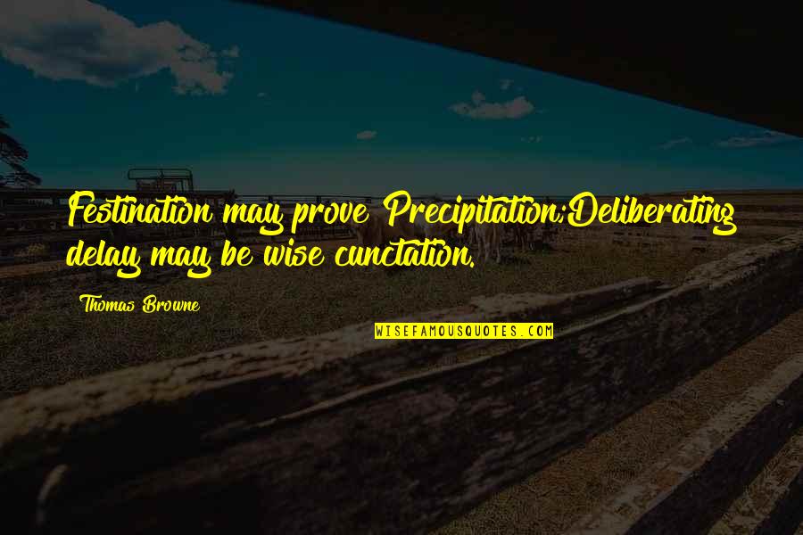 Absentia Cast Quotes By Thomas Browne: Festination may prove Precipitation;Deliberating delay may be wise