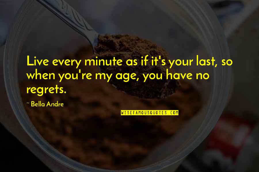 Absenting Synonym Quotes By Bella Andre: Live every minute as if it's your last,