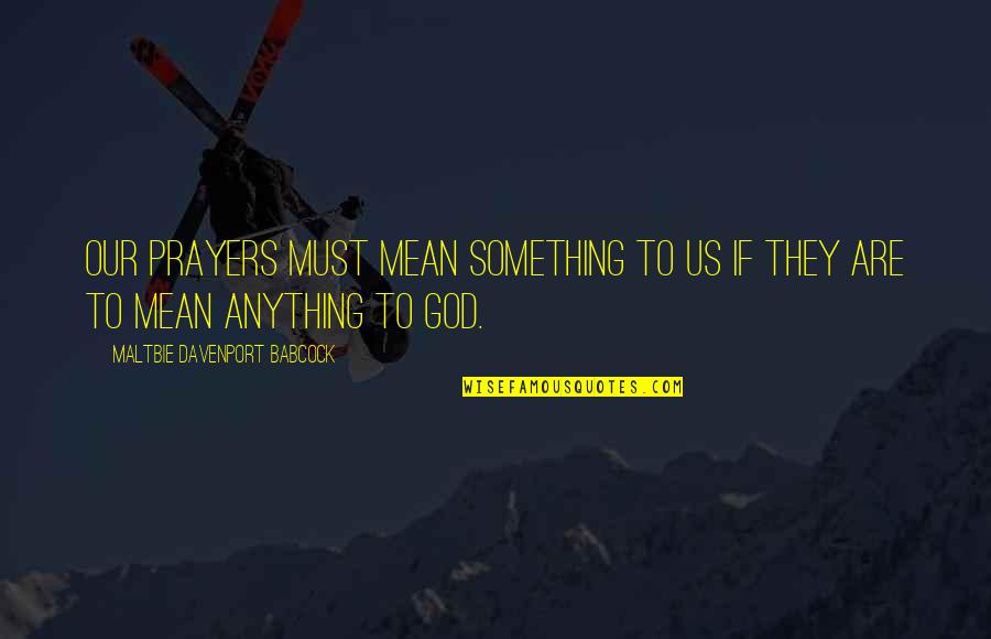 Absenting Without Medical Quotes By Maltbie Davenport Babcock: Our prayers must mean something to us if Absenting Without Medical Quotes By Maltbie Davenport Babcock: Our prayers must mean something to us if