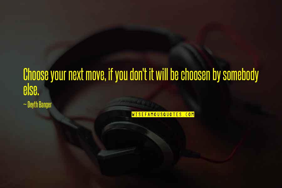 Absently Stimulator Quotes By Deyth Banger: Choose your next move, if you don't it