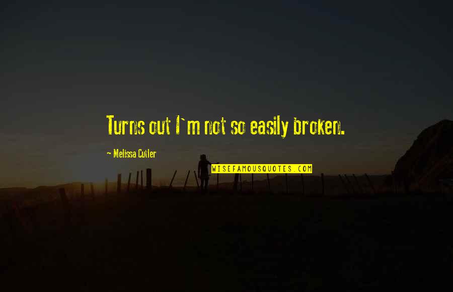 Absently Stimulator Quotes By Melissa Cutler: Turns out I'm not so easily broken. Absently Stimulator Quotes By Melissa Cutler: Turns out I'm not so easily broken.