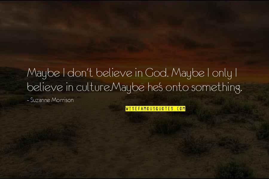 Absently Stimulator Quotes By Suzanne Morrison: Maybe I don't believe in God. Maybe I Absently Stimulator Quotes By Suzanne Morrison: Maybe I don't believe in God. Maybe I