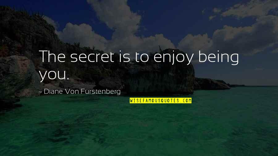Absently Syn Quotes By Diane Von Furstenberg: The secret is to enjoy being you.