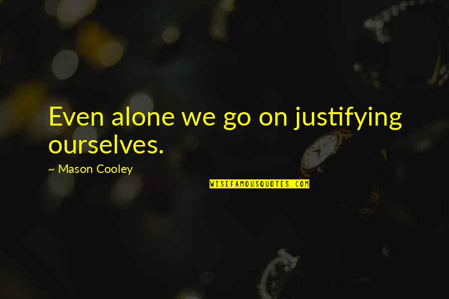 Absently Syn Quotes By Mason Cooley: Even alone we go on justifying ourselves.