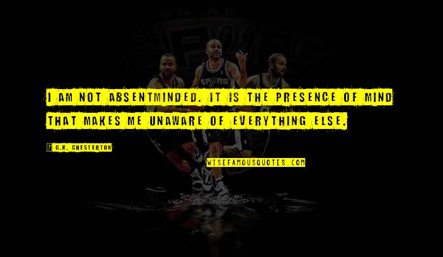 Absentminded Quotes By G.K. Chesterton: I am not absentminded. It is the presence