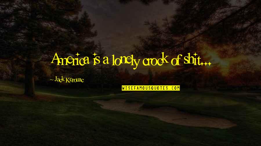 Absentmindedly Synonyms Quotes By Jack Kerouac: America is a lonely crock of shit... Absentmindedly Synonyms Quotes By Jack Kerouac: America is a lonely crock of shit...