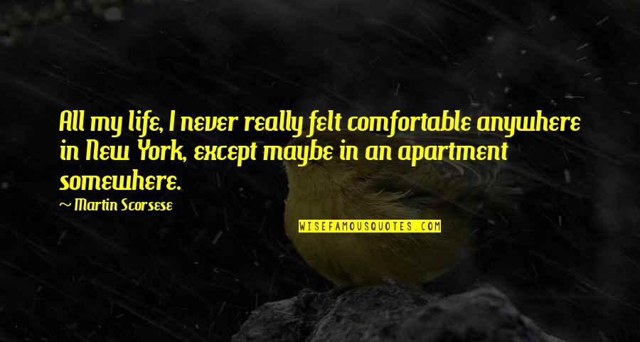 Abshier Greg Quotes By Martin Scorsese: All my life, I never really felt comfortable Abshier Greg Quotes By Martin Scorsese: All my life, I never really felt comfortable