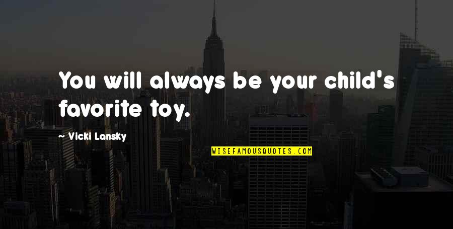 Abshire Park Quotes By Vicki Lansky: You will always be your child's favorite toy.