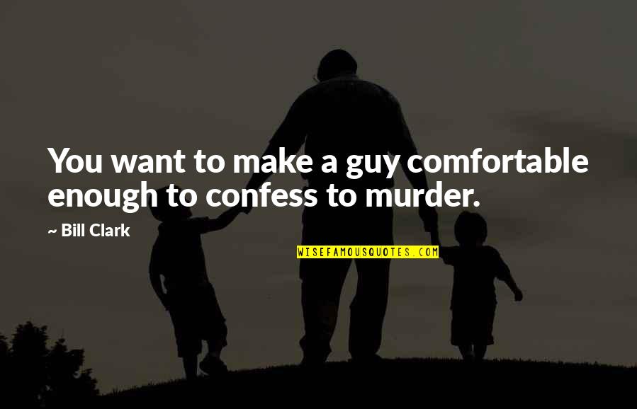 Absicht Auf Quotes By Bill Clark: You want to make a guy comfortable enough