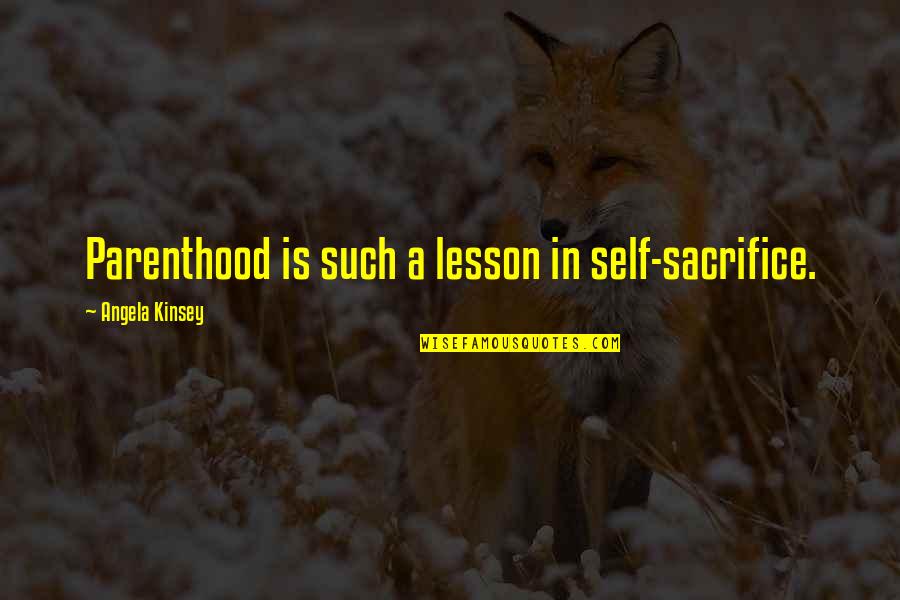 Absicht In German Quotes By Angela Kinsey: Parenthood is such a lesson in self-sacrifice.