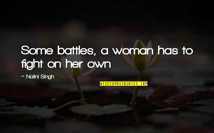 Absinthe Makes The Heart Grow Fonder Quotes By Nalini Singh: Some battles, a woman has to fight on Absinthe Makes The Heart Grow Fonder Quotes By Nalini Singh: Some battles, a woman has to fight on