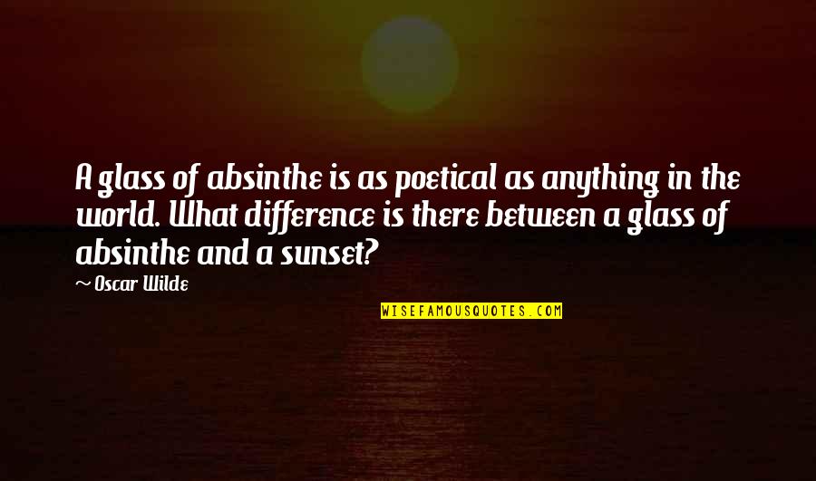 Absinthe Quotes By Oscar Wilde: A glass of absinthe is as poetical as