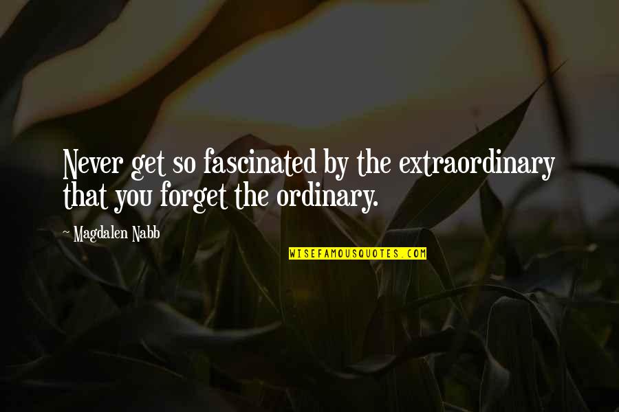 Absinto Estrela Quotes By Magdalen Nabb: Never get so fascinated by the extraordinary that
